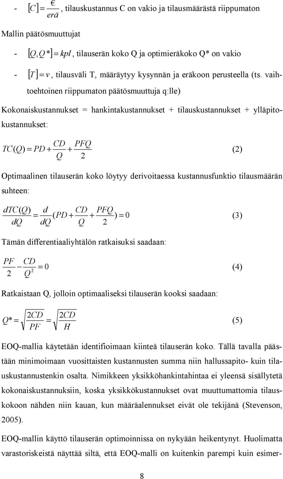 vaihtoehtoinen riippumaton päätösmuuttuja q:lle) Kokonaiskustannukset = hankintakustannukset + tilauskustannukset + ylläpitokustannukset: CD PFQ TC ( Q) = PD + + (2) Q 2 Optimaalinen tilauserän koko