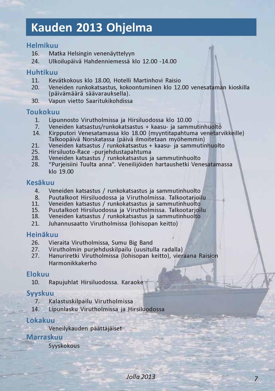 00 7. Veneiden katsastus/runkokatsastus + kaasu- ja sammutinhuolto 14. Kirpputori Venesatamassa klo 18.00 (myyntitapahtuma venetarvikkeille) Talkoopäivä Norskatassa (päivä ilmoitetaan myöhemmin) 21.