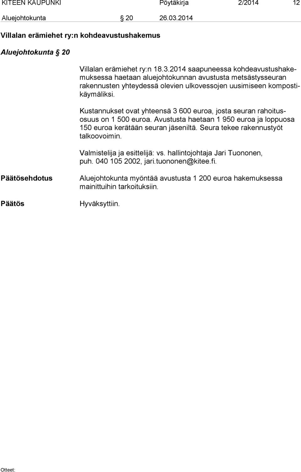 2014 saapuneessa koh de avus tus ha kemuk ses sa haetaan aluejohtokunnan avustusta metsästysseuran ra ken nus ten yhteydessä olevien ulkovessojen uusimiseen kom pos tikäymä lik si.