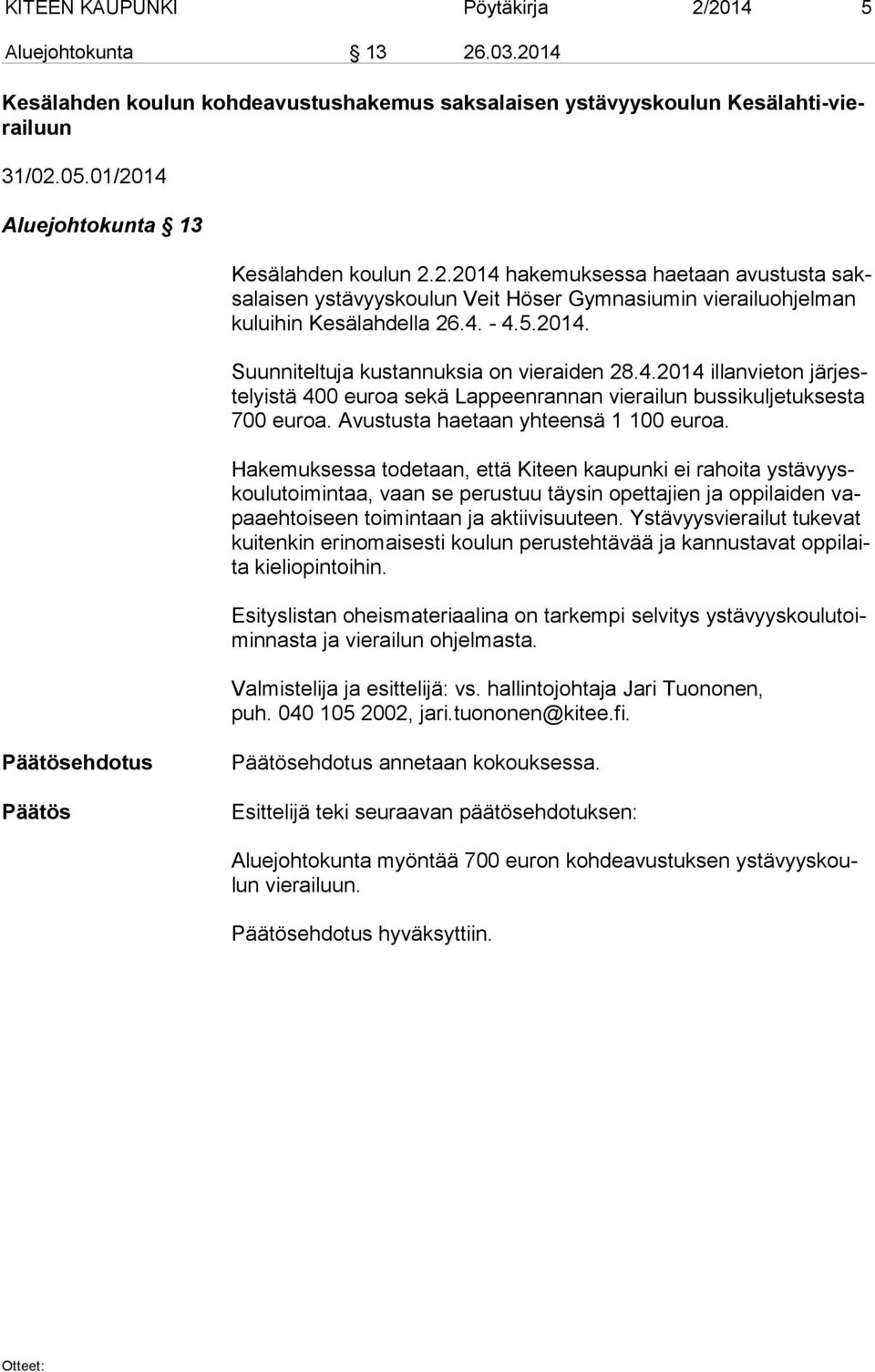 4.2014 illanvieton jär jeste lyis tä 400 euroa sekä Lap peen ran nan vierailun bussikuljetuksesta 700 eu roa. Avustusta haetaan yhteensä 1 100 euroa.