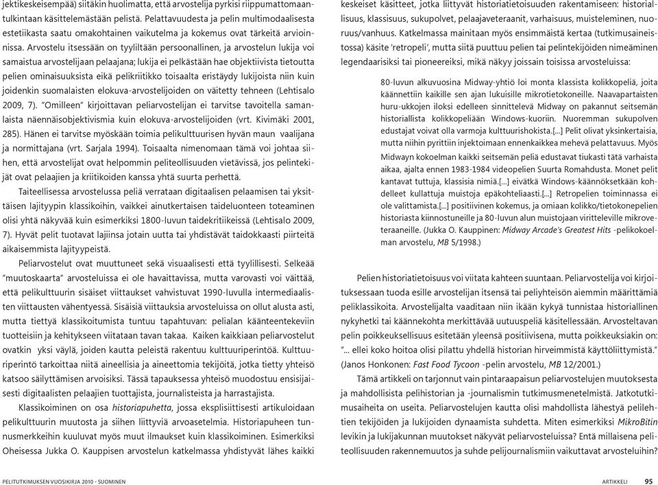Arvostelu itsessään on tyyliltään persoonallinen, ja arvostelun lukija voi samaistua arvostelijaan pelaajana; lukija ei pelkästään hae objektiivista tietoutta pelien ominaisuuksista eikä