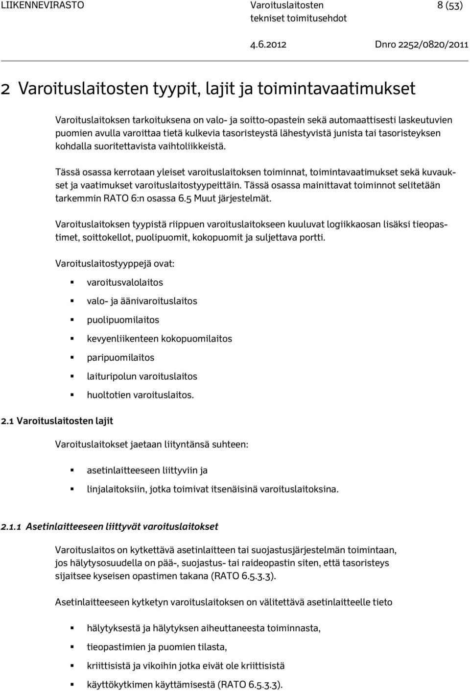 Tässä osassa kerrotaan yleiset varoituslaitoksen toiminnat, toimintavaatimukset sekä kuvaukset ja vaatimukset varoituslaitostyypeittäin.