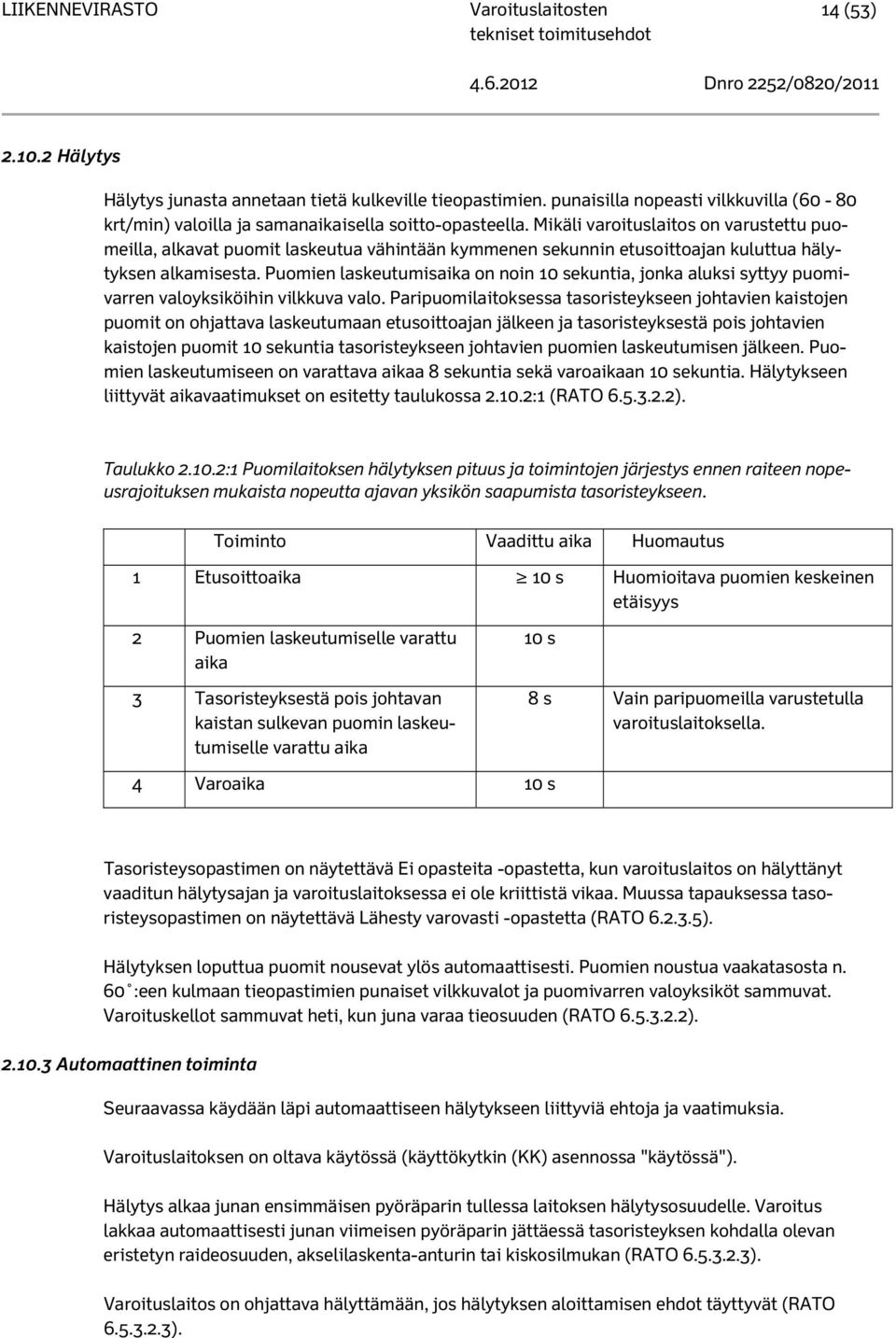 Puomien laskeutumisaika on noin 10 sekuntia, jonka aluksi syttyy puomivarren valoyksiköihin vilkkuva valo.