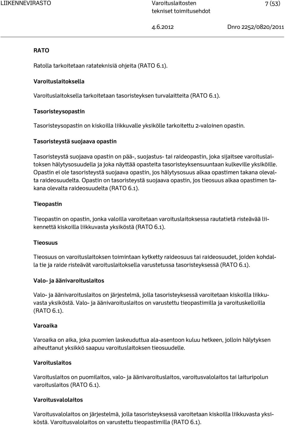 kulkeville yksiköille. Opastin ei ole tasoristeystä suojaava opastin, jos hälytysosuus alkaa opastimen takana olevalta raideosuudelta.