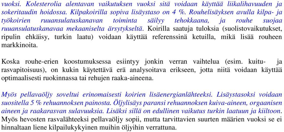 Koirilla saatuja tuloksia (suolistovaikutukset, ripulin ehkäisy, turkin laatu) voidaan käyttää referenssinä ketuilla, mikä lisää rouheen markkinoita.