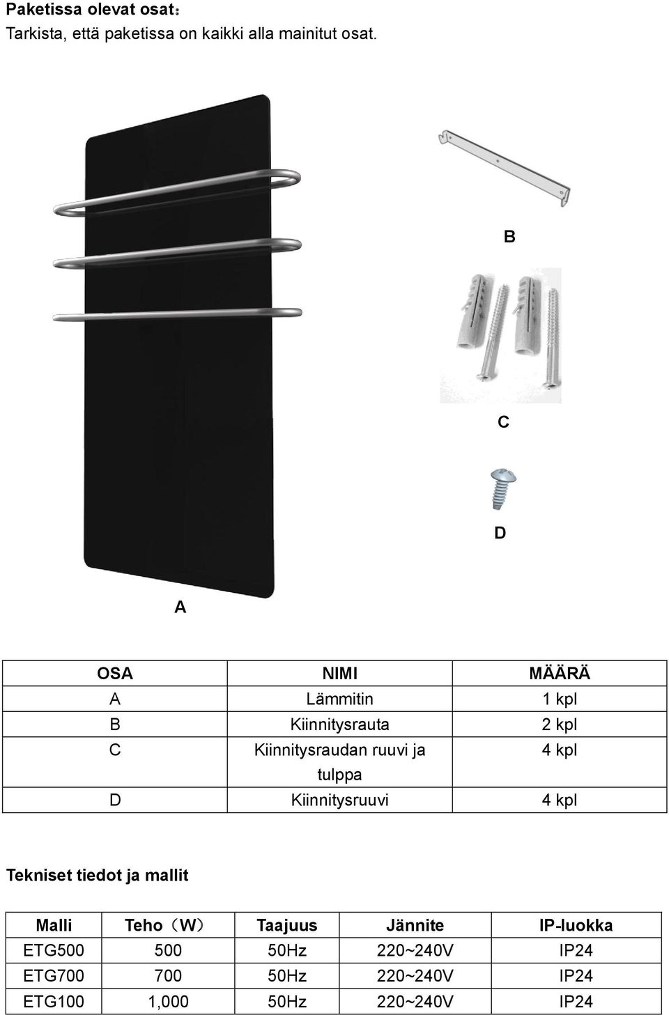 4 kpl tulppa D Kiinnitysruuvi 4 kpl Tekniset tiedot ja mallit Malli Teho(W) Taajuus