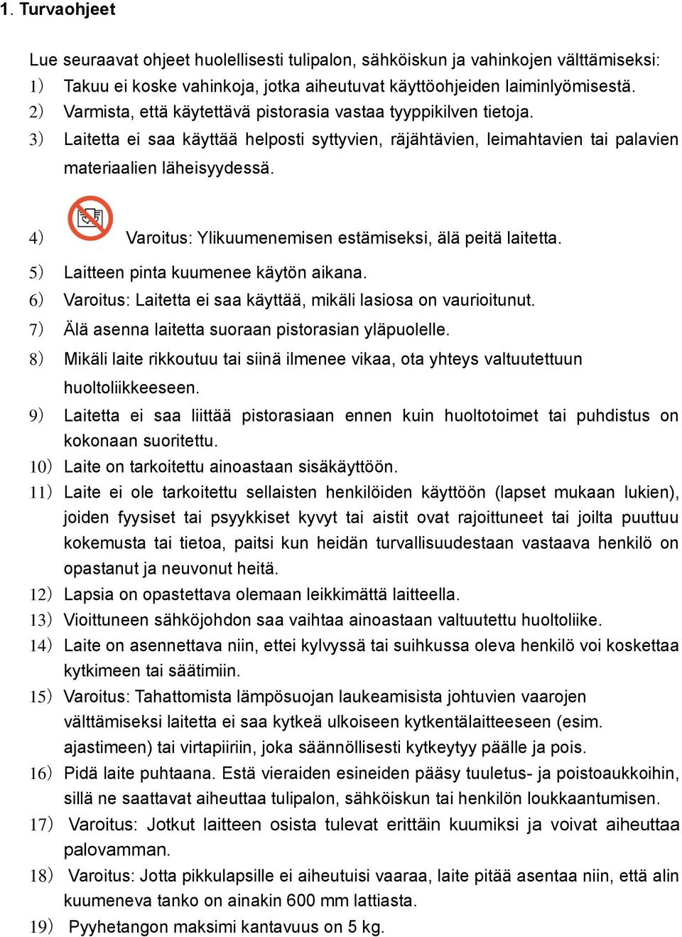 4) Varoitus: Ylikuumenemisen estämiseksi, älä peitä laitetta. 5) Laitteen pinta kuumenee käytön aikana. 6) Varoitus: Laitetta ei saa käyttää, mikäli lasiosa on vaurioitunut.