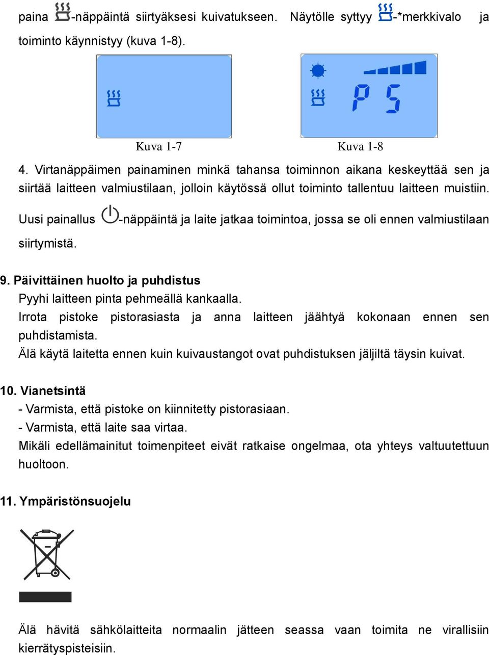 Uusi painallus -näppäintä ja laite jatkaa toimintoa, jossa se oli ennen valmiustilaan siirtymistä. 9. Päivittäinen huolto ja puhdistus Pyyhi laitteen pinta pehmeällä kankaalla.