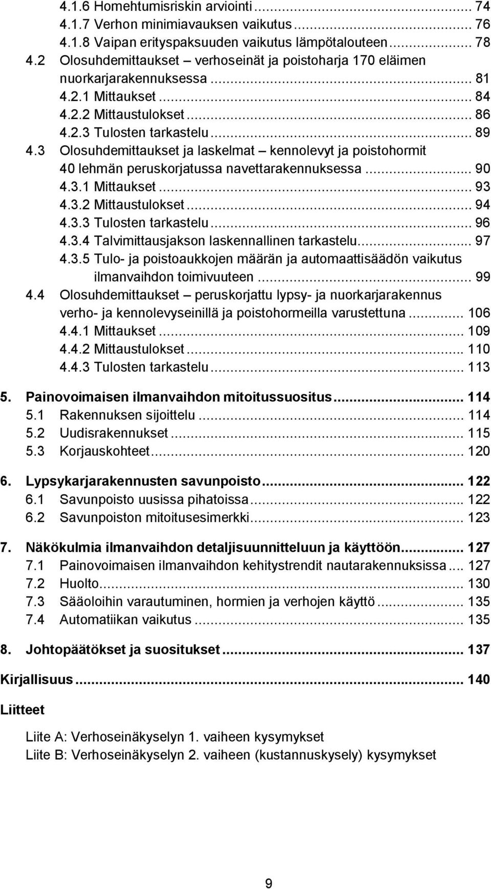 3 Olosuhdemittaukset ja laskelmat kennolevyt ja poistohormit 40 lehmän peruskorjatussa navettarakennuksessa... 90 4.3.1 Mittaukset... 93 4.3.2 Mittaustulokset... 94 4.3.3 Tulosten tarkastelu... 96 4.