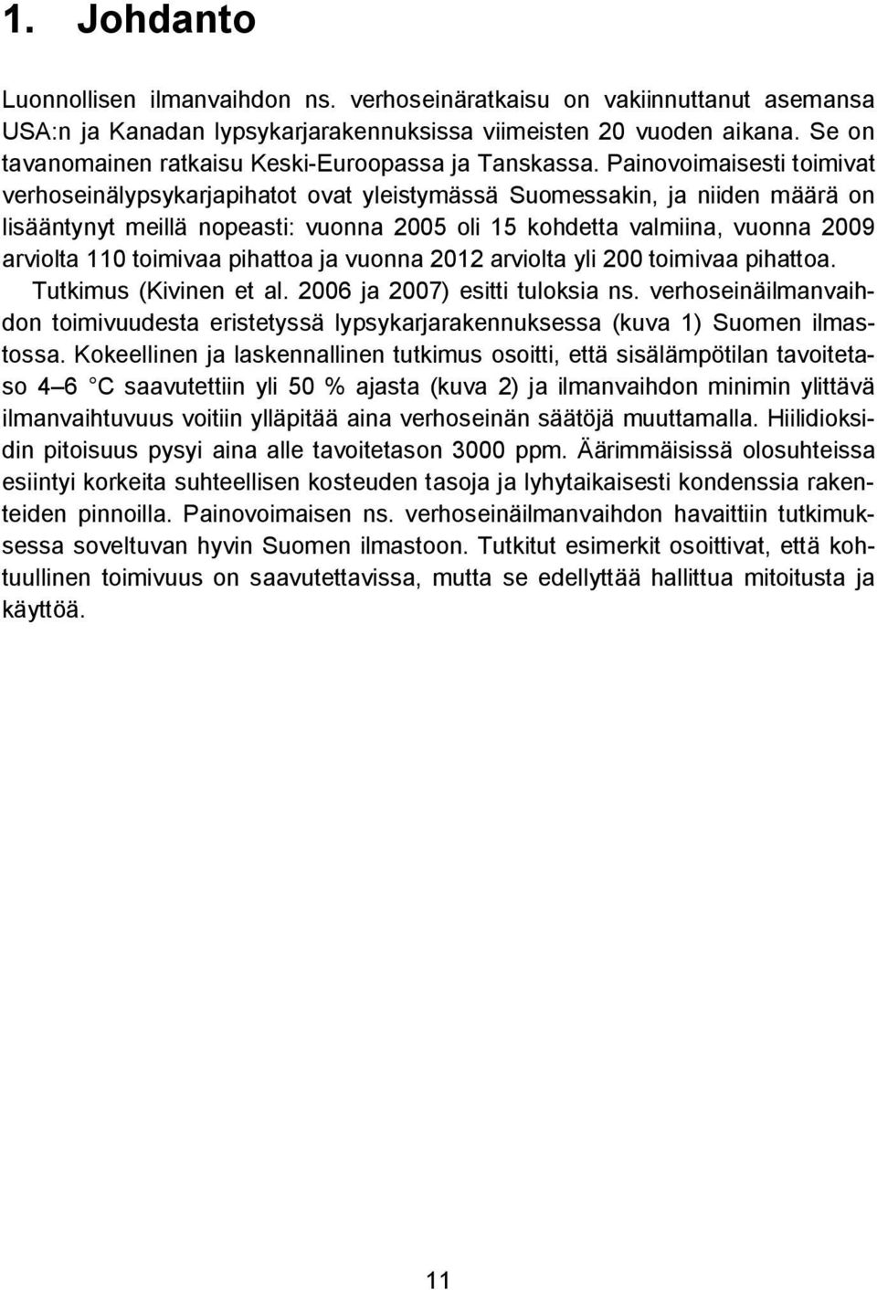 Painovoimaisesti toimivat verhoseinälypsykarjapihatot ovat yleistymässä Suomessakin, ja niiden määrä on lisääntynyt meillä nopeasti: vuonna 2005 oli 15 kohdetta valmiina, vuonna 2009 arviolta 110