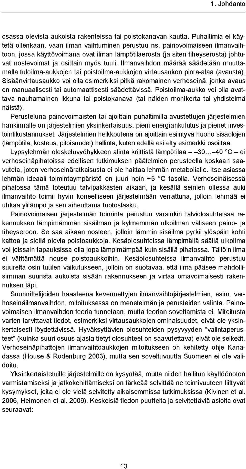 Ilmanvaihdon määrää säädetään muuttamalla tuloilma-aukkojen tai poistoilma-aukkojen virtausaukon pinta-alaa (avausta).