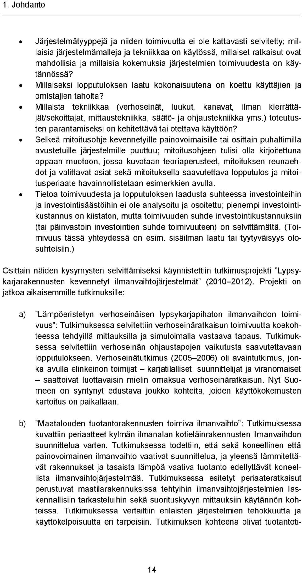 Millaista tekniikkaa (verhoseinät, luukut, kanavat, ilman kierrättäjät/sekoittajat, mittaustekniikka, säätö- ja ohjaustekniikka yms.) toteutusten parantamiseksi on kehitettävä tai otettava käyttöön?