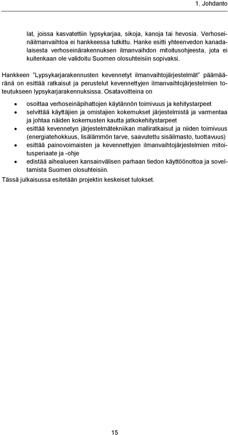 Hankkeen Lypsykarjarakennusten kevennetyt ilmanvaihtojärjestelmät päämääränä on esittää ratkaisut ja perustelut kevennettyjen ilmanvaihtojärjestelmien toteutukseen lypsykarjarakennuksissa.