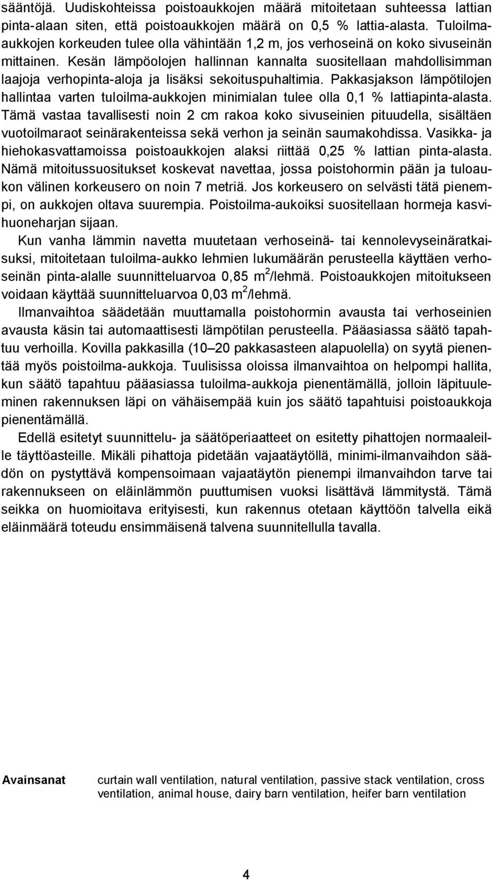 Kesän lämpöolojen hallinnan kannalta suositellaan mahdollisimman laajoja verhopinta-aloja ja lisäksi sekoituspuhaltimia.