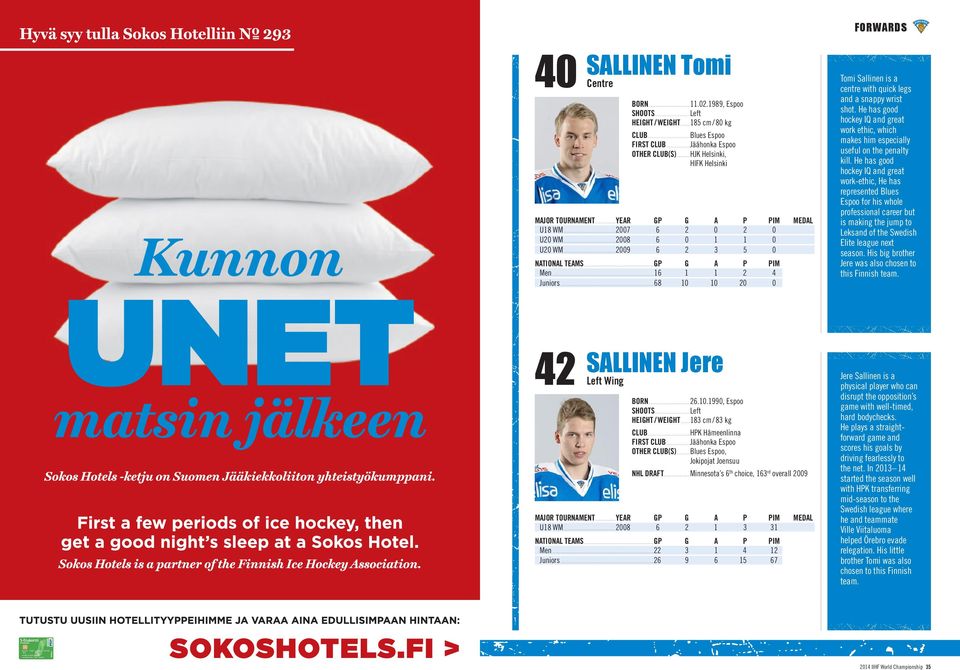 ..68 10 10 20 0 Tomi Sallinen is a centre with quick legs and a snappy wrist shot. He has good hockey IQ and great work ethic, which makes him especially useful on the penalty kill.