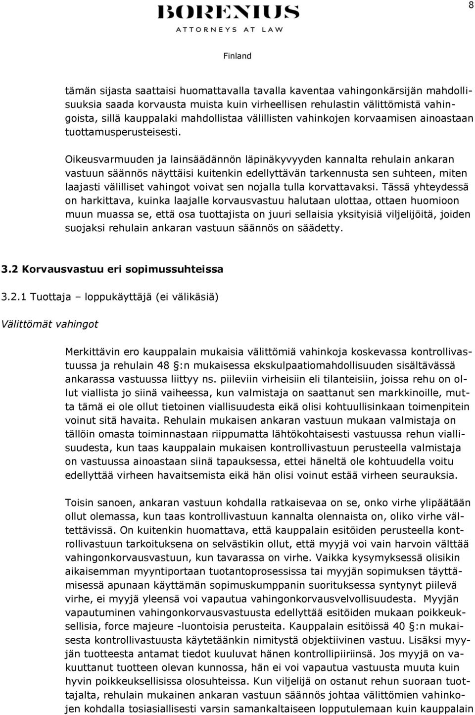 Oikeusvarmuuden ja lainsäädännön läpinäkyvyyden kannalta rehulain ankaran vastuun säännös näyttäisi kuitenkin edellyttävän tarkennusta sen suhteen, miten laajasti välilliset vahingot voivat sen