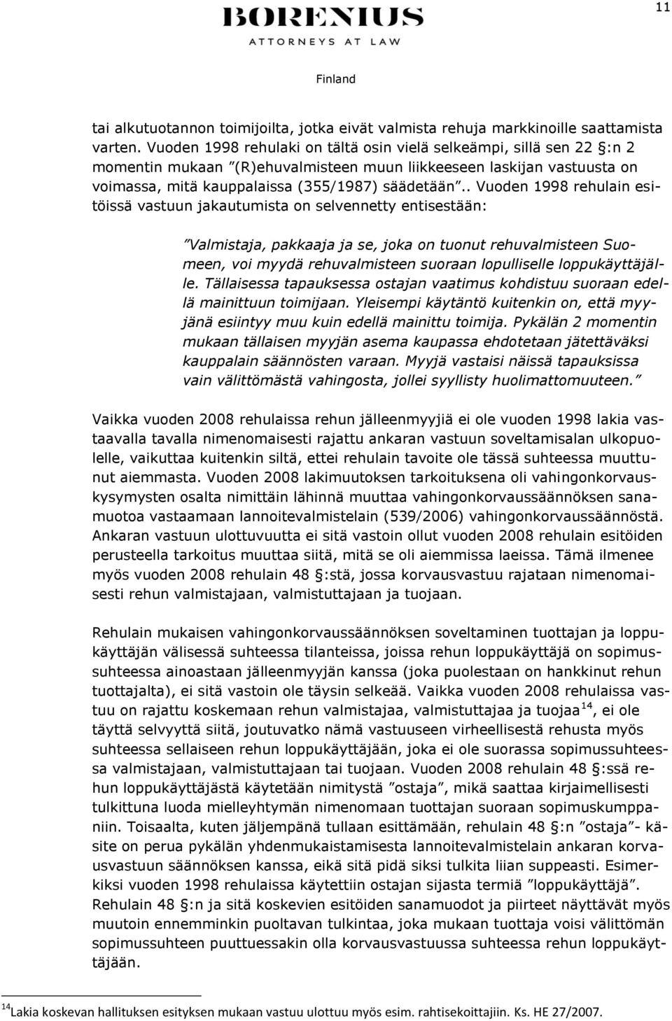 . Vuoden 1998 rehulain esitöissä vastuun jakautumista on selvennetty entisestään: Valmistaja, pakkaaja ja se, joka on tuonut rehuvalmisteen Suomeen, voi myydä rehuvalmisteen suoraan lopulliselle