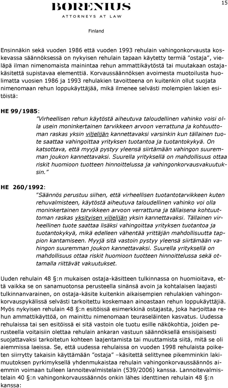 Korvaussäännöksen avoimesta muotoilusta huolimatta vuosien 1986 ja 1993 rehulakien tavoitteena on kuitenkin ollut suojata nimenomaan rehun loppukäyttäjää, mikä ilmenee selvästi molempien lakien