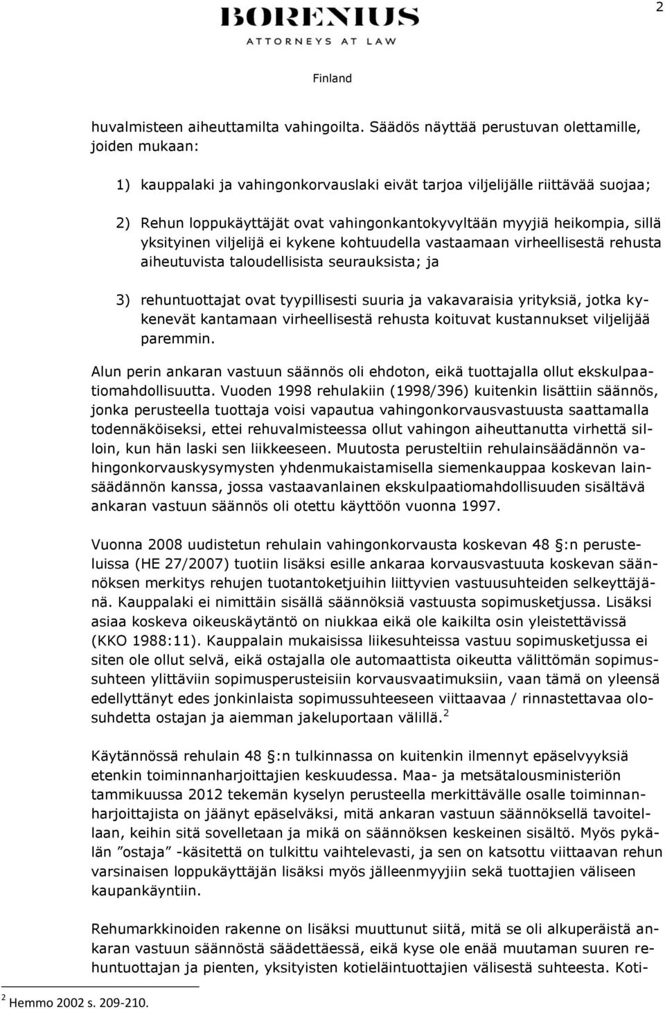 heikompia, sillä yksityinen viljelijä ei kykene kohtuudella vastaamaan virheellisestä rehusta aiheutuvista taloudellisista seurauksista; ja 3) rehuntuottajat ovat tyypillisesti suuria ja vakavaraisia