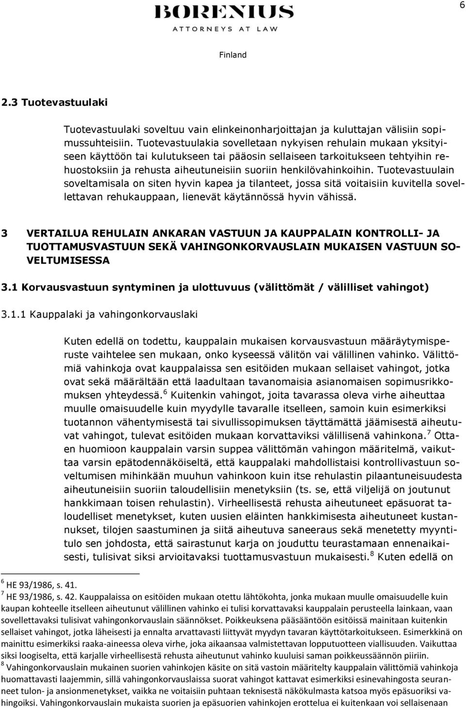 henkilövahinkoihin. Tuotevastuulain soveltamisala on siten hyvin kapea ja tilanteet, jossa sitä voitaisiin kuvitella sovellettavan rehukauppaan, lienevät käytännössä hyvin vähissä.