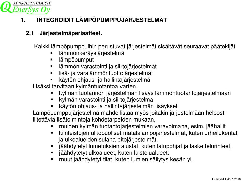 kylmän tuotannon järjestelmän lisäys lämmöntuotantojärjestelmään kylmän varastointi ja siirtojärjestelmä käytön ohjaus- ja hallintajärjestelmän lisäykset Lämpöpumppujärjestelmä mahdollistaa myös