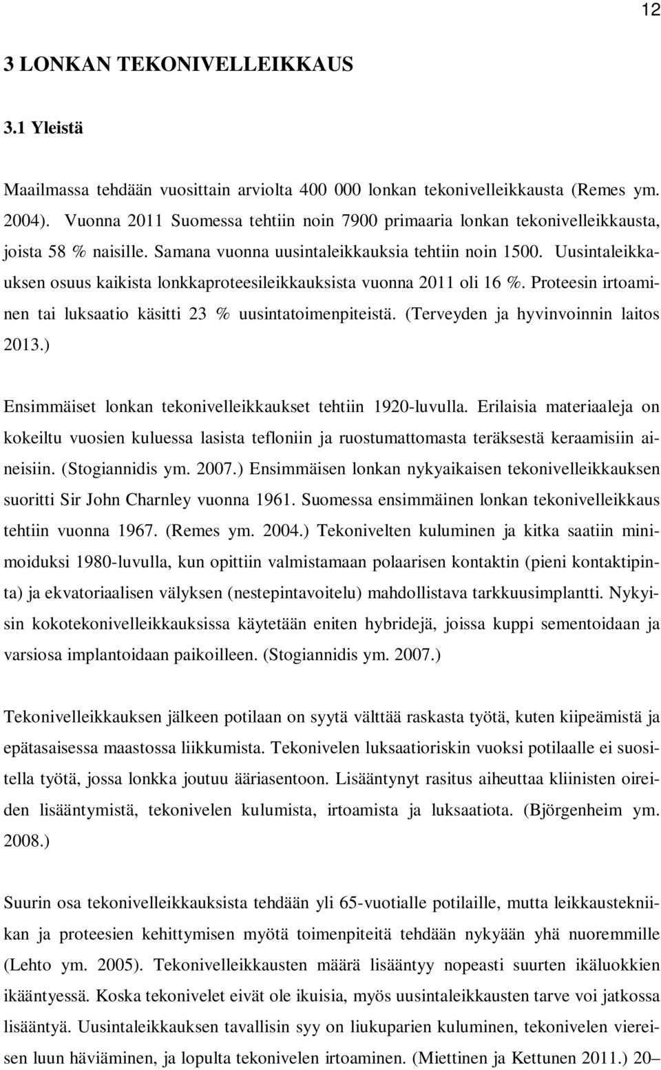 Uusintaleikkauksen osuus kaikista lonkkaproteesileikkauksista vuonna 2011 oli 16 %. Proteesin irtoaminen tai luksaatio käsitti 23 % uusintatoimenpiteistä. (Terveyden ja hyvinvoinnin laitos 2013.