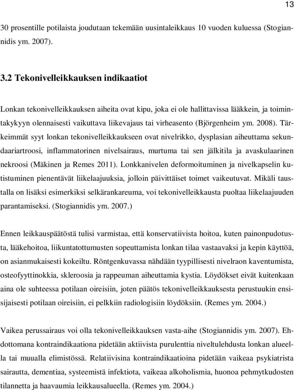 Tärkeimmät syyt lonkan tekonivelleikkaukseen ovat nivelrikko, dysplasian aiheuttama sekundaariartroosi, inflammatorinen nivelsairaus, murtuma tai sen jälkitila ja avaskulaarinen nekroosi (Mäkinen ja