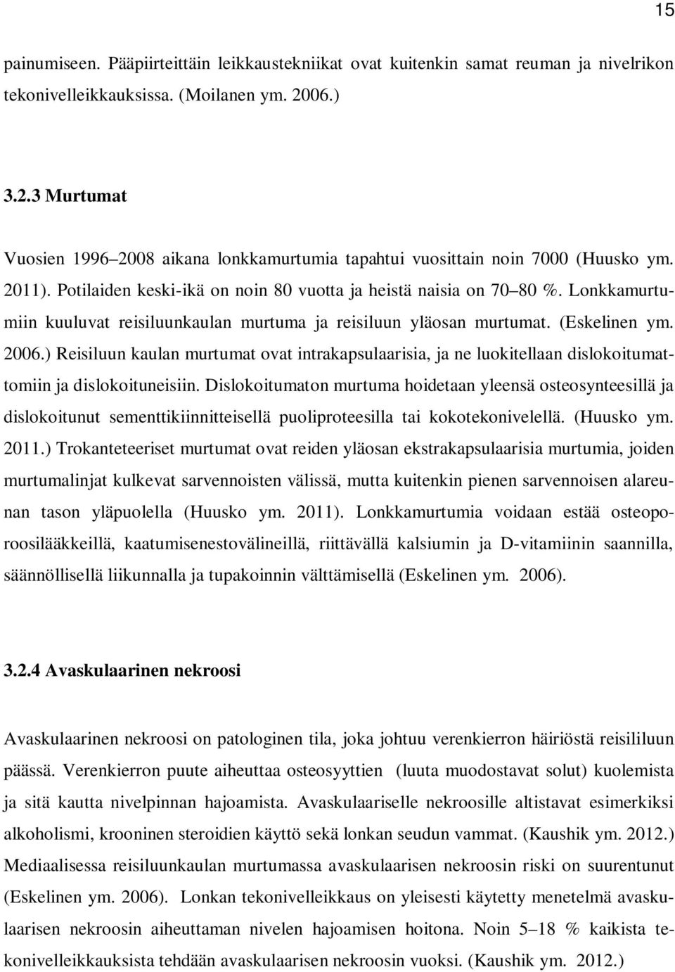 Lonkkamurtumiin kuuluvat reisiluunkaulan murtuma ja reisiluun yläosan murtumat. (Eskelinen ym. 2006.