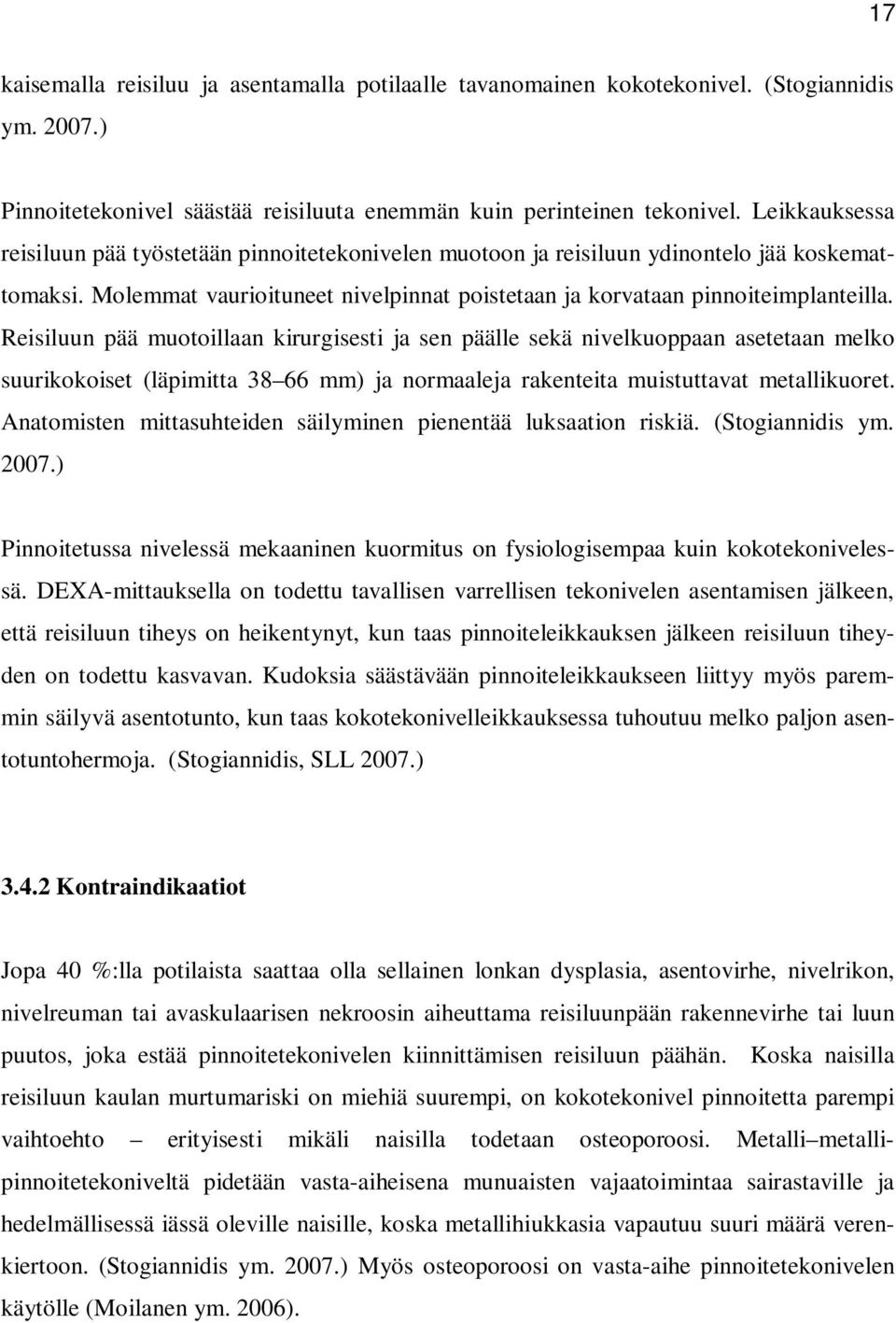 Reisiluun pää muotoillaan kirurgisesti ja sen päälle sekä nivelkuoppaan asetetaan melko suurikokoiset (läpimitta 38 66 mm) ja normaaleja rakenteita muistuttavat metallikuoret.