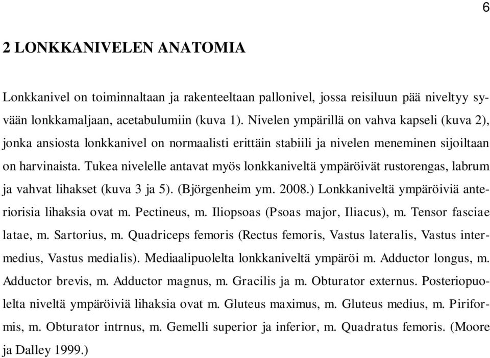 Tukea nivelelle antavat myös lonkkaniveltä ympäröivät rustorengas, labrum ja vahvat lihakset (kuva 3 ja 5). (Björgenheim ym. 2008.) Lonkkaniveltä ympäröiviä anteriorisia lihaksia ovat m. Pectineus, m.