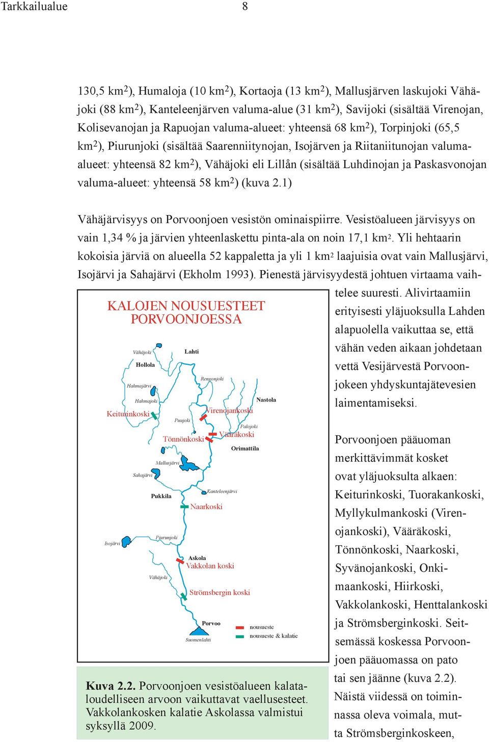 Luhdinojan ja Paskasvonojan valumaalueet: yhteensä 58 km 2 ) (kuva 2.1) Vähäjärvisyys on Porvoonjoen vesistön ominaispiirre.