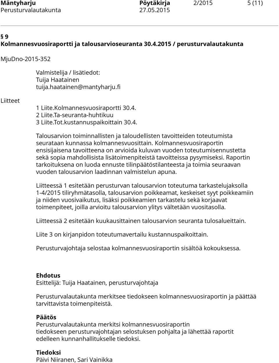 Kolmannesvuosiraportin ensisijaisena tavoitteena on arvioida kuluvan vuoden toteutumisennustetta sekä sopia mahdollisista lisätoimenpiteistä tavoitteissa pysymiseksi.