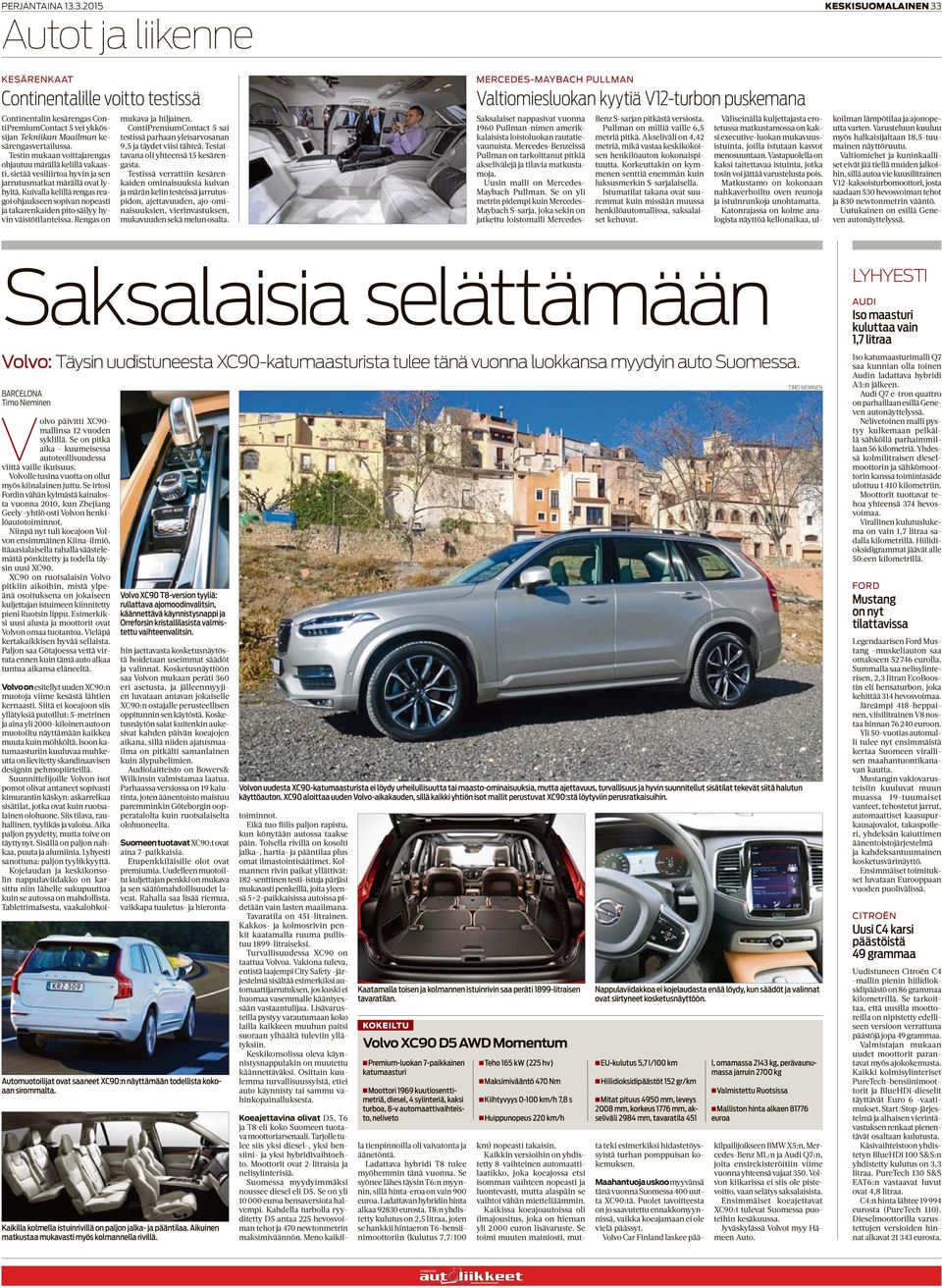 Kuivalla kelillä rengas reagoi ohjaukseen sopivan nopeasti ja takarenkaiden pito säilyy hyvin väistötilanteissa. Rengas on mukava ja hiljainen.