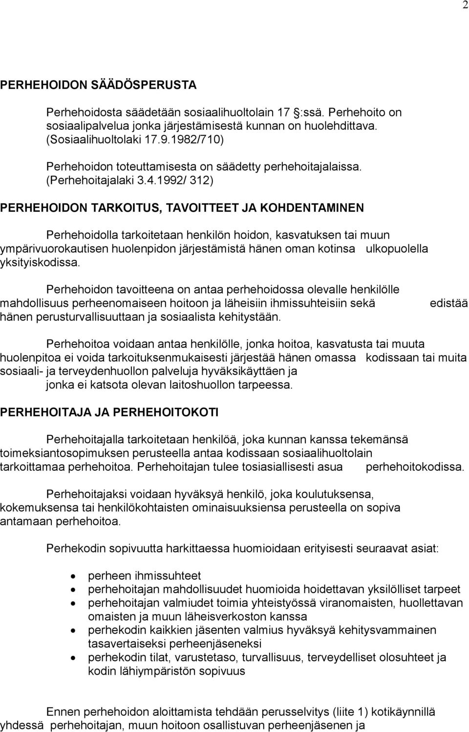1992/ 312) PERHEHOIDON TARKOITUS, TAVOITTEET JA KOHDENTAMINEN Perhehoidolla tarkoitetaan henkilön hoidon, kasvatuksen tai muun ympärivuorokautisen huolenpidon järjestämistä hänen oman kotinsa