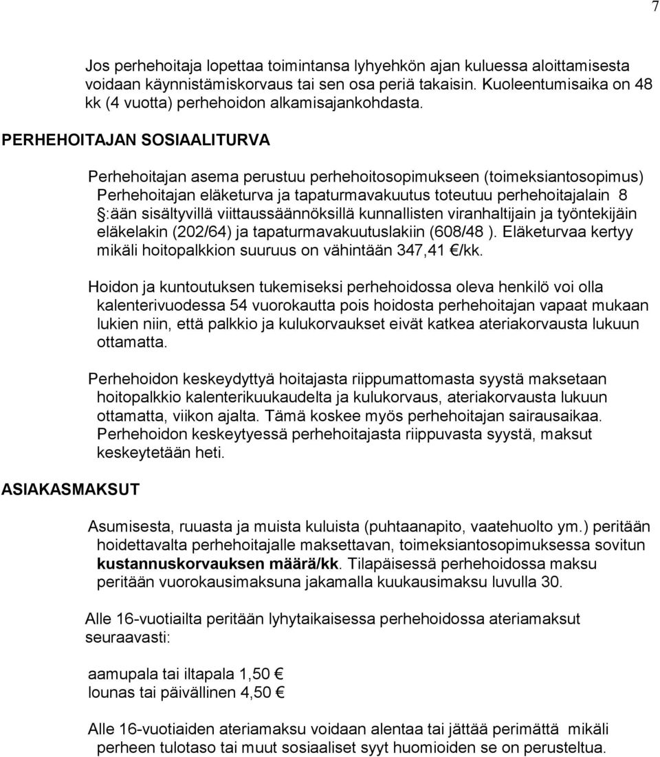 PERHEHOITAJAN SOSIAALITURVA ASIAKASMAKSUT Perhehoitajan asema perustuu perhehoitosopimukseen (toimeksiantosopimus) Perhehoitajan eläketurva ja tapaturmavakuutus toteutuu perhehoitajalain 8 :ään