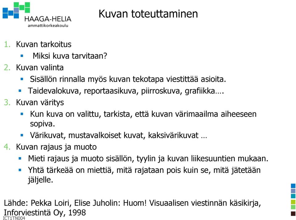 Värikuvat, mustavalkoiset kuvat, kaksivärikuvat 4. Kuvan rajaus ja muoto Mieti rajaus ja muoto sisällön, tyylin ja kuvan liikesuuntien mukaan.