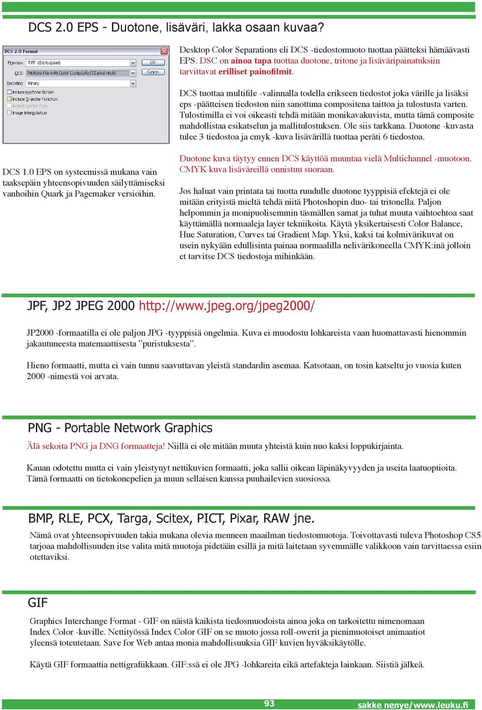 DCS tuottaa multifile -valinnalla todella erikseen tiedostot joka värille ja lisäksi eps -päätteisen tiedoston niin sanottuna compositena taittoa ja tulostusta varten.
