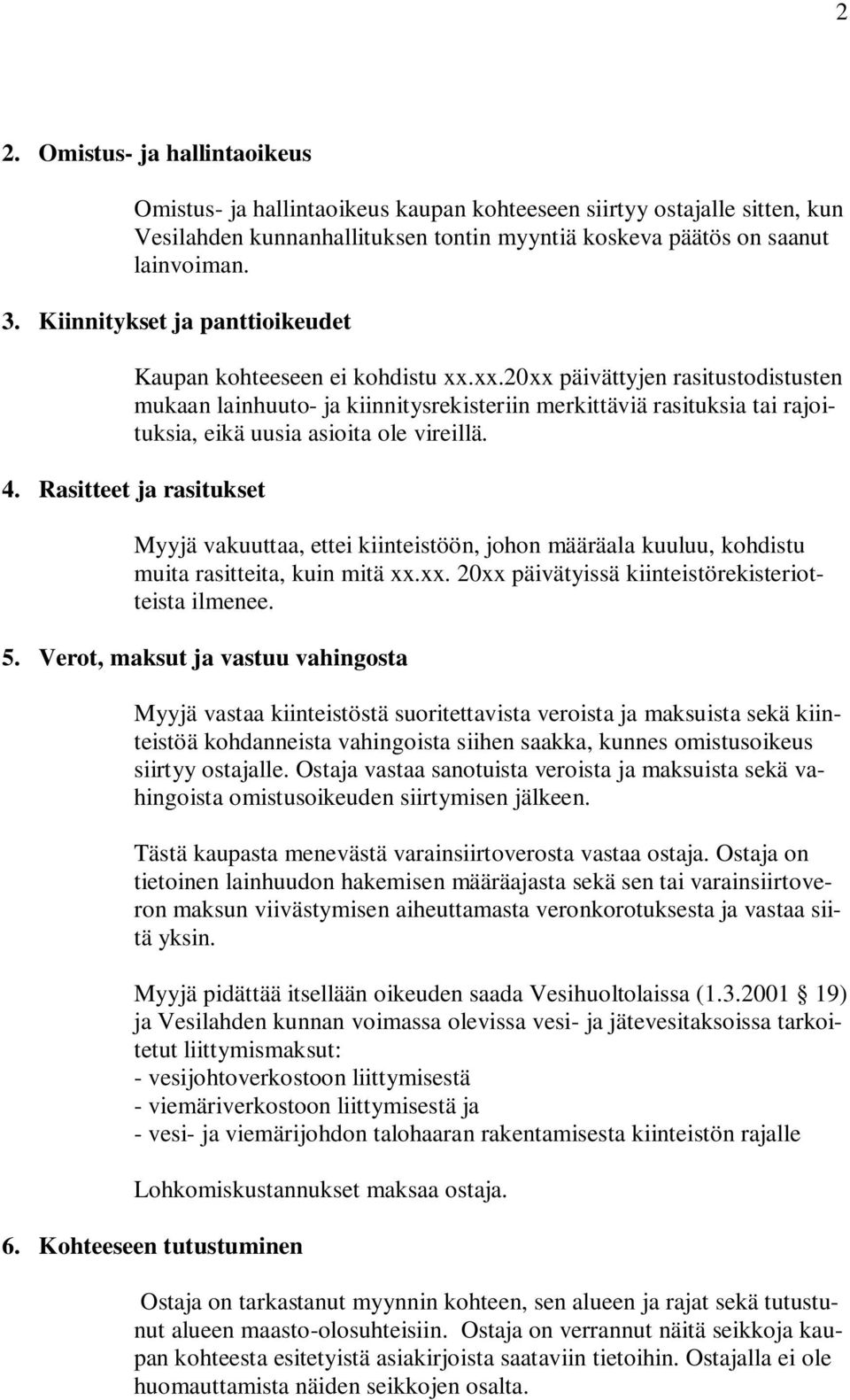 xx.20xx päivättyjen rasitustodistusten mukaan lainhuuto- ja kiinnitysrekisteriin merkittäviä rasituksia tai rajoituksia, eikä uusia asioita ole vireillä. 4.