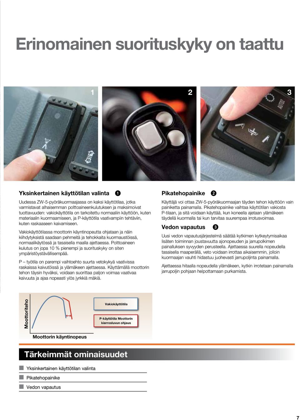 Vakiokäyttötilassa moottorin käyntinopeutta ohjataan ja näin kiihdytyksistä saadaan pehmeitä ja tehokkaita kuormaustöissä, normaalikäytössä ja tasaisella maalla ajettaessa.