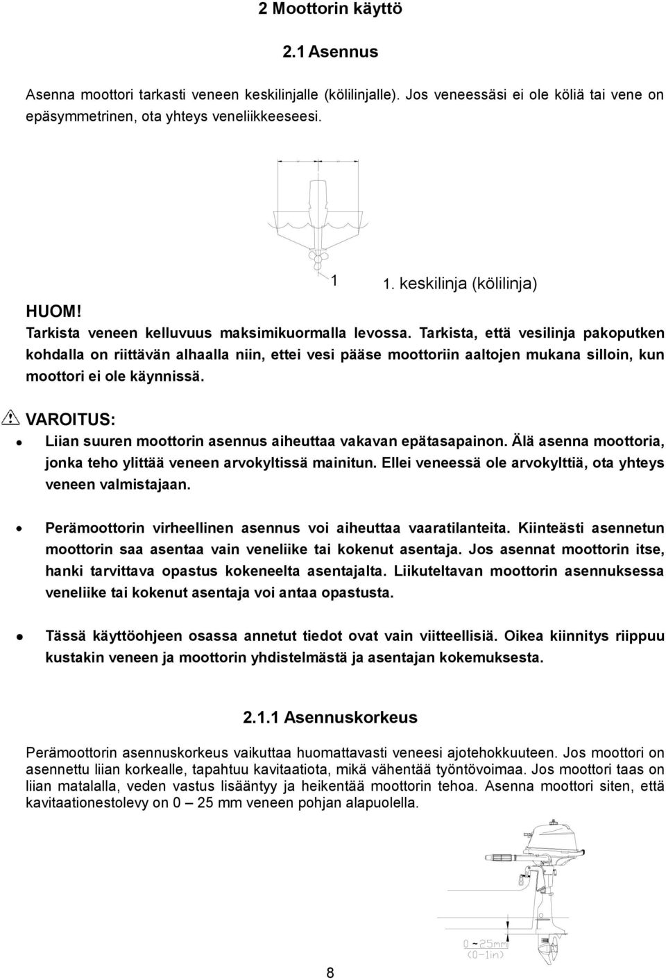 Tarkista, että vesilinja pakoputken kohdalla on riittävän alhaalla niin, ettei vesi pääse moottoriin aaltojen mukana silloin, kun moottori ei ole käynnissä.