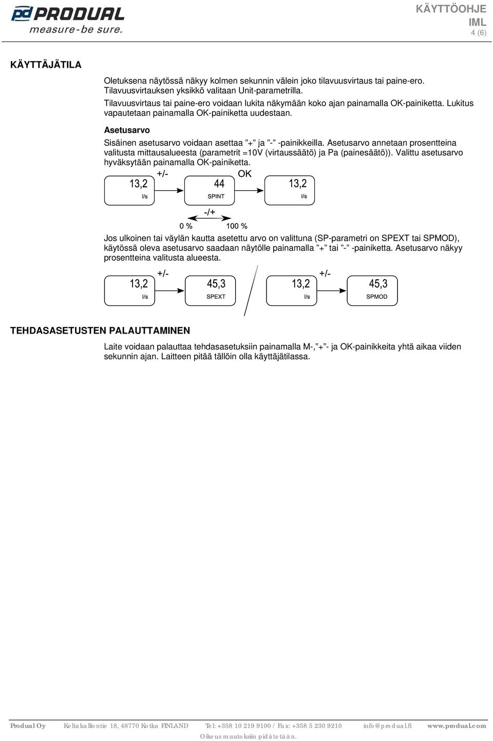 Asetusarvo Sisäinen asetusarvo voidaan asettaa + ja - -painikkeilla. Asetusarvo annetaan prosentteina valitusta mittausalueesta (parametrit =1V (virtaussäätö) ja Pa (painesäätö)).