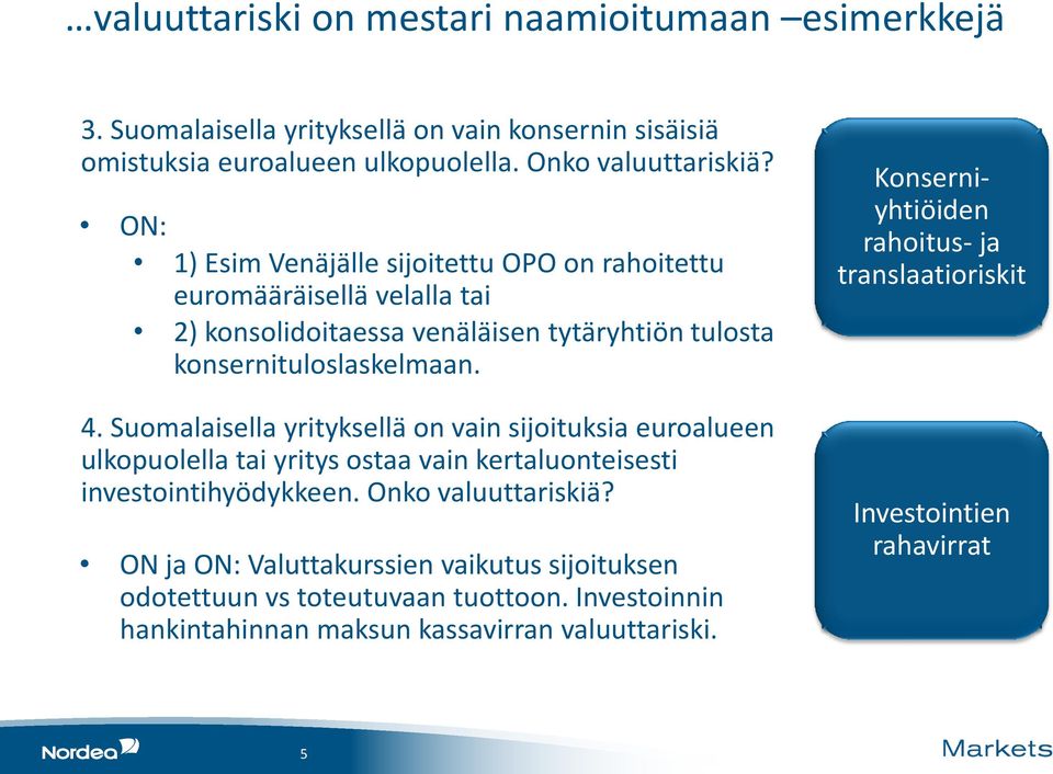 Suomalaisella yrityksellä on vain sijoituksia euroalueen ulkopuolella tai yritys ostaa vain kertaluonteisesti investointihyödykkeen. Onko valuuttariskiä?