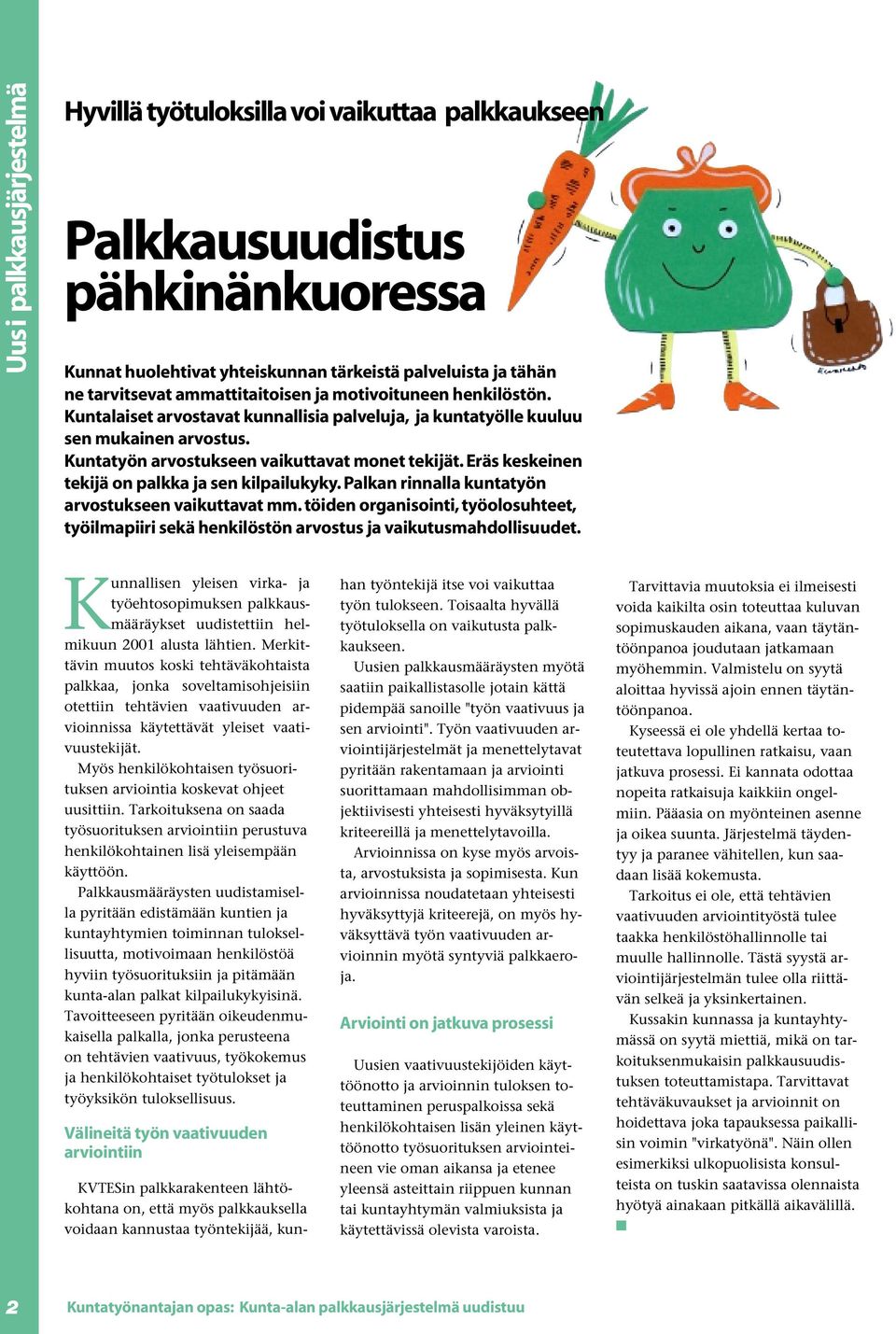 Eräs keskeinen tekijä on palkka ja sen kilpailukyky. Palkan rinnalla kuntatyön arvostukseen vaikuttavat mm.