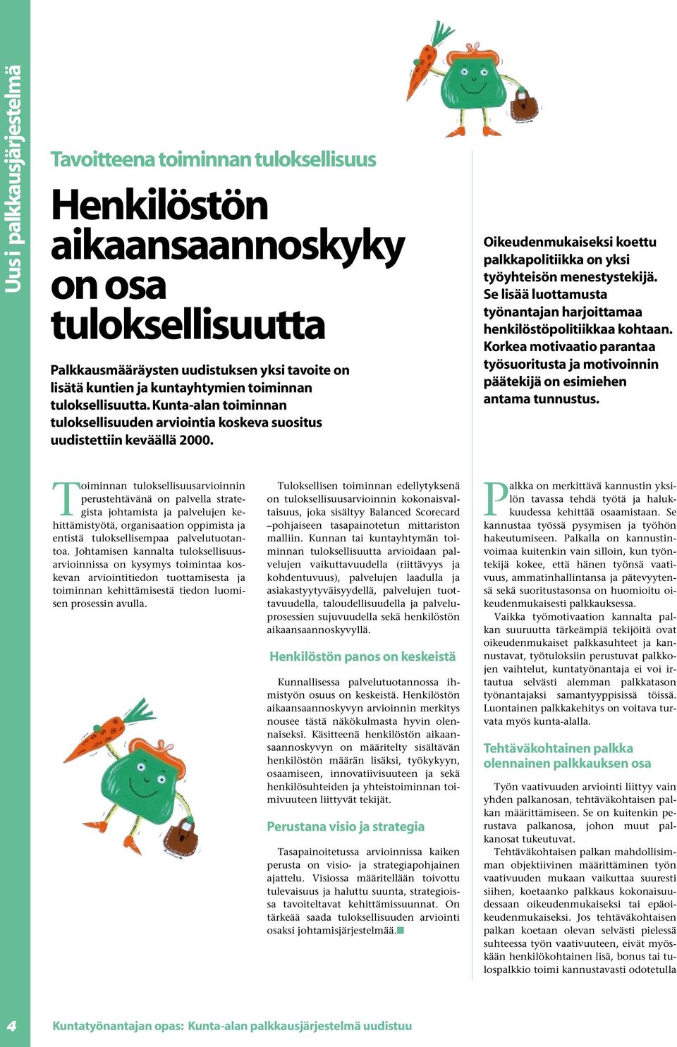Se lisää luottamusta työnantajan harjoittamaa henkilöstöpolitiikkaa kohtaan. Korkea motivaatio parantaa työsuoritusta ja motivoinnin päätekijä on esimiehen antama tunnustus.