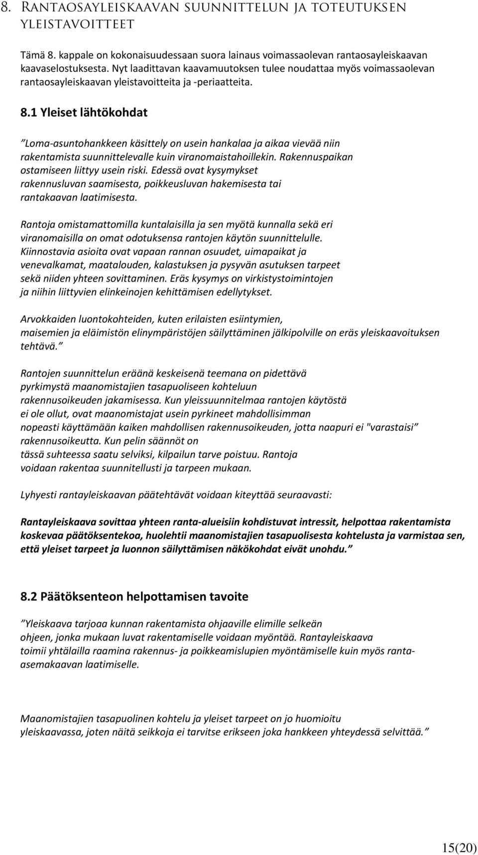 1 Yleiset lähtökohdat Loma-asuntohankkeen käsittely on usein hankalaa ja aikaa vievää niin rakentamista suunnittelevalle kuin viranomaistahoillekin. Rakennuspaikan ostamiseen liittyy usein riski.