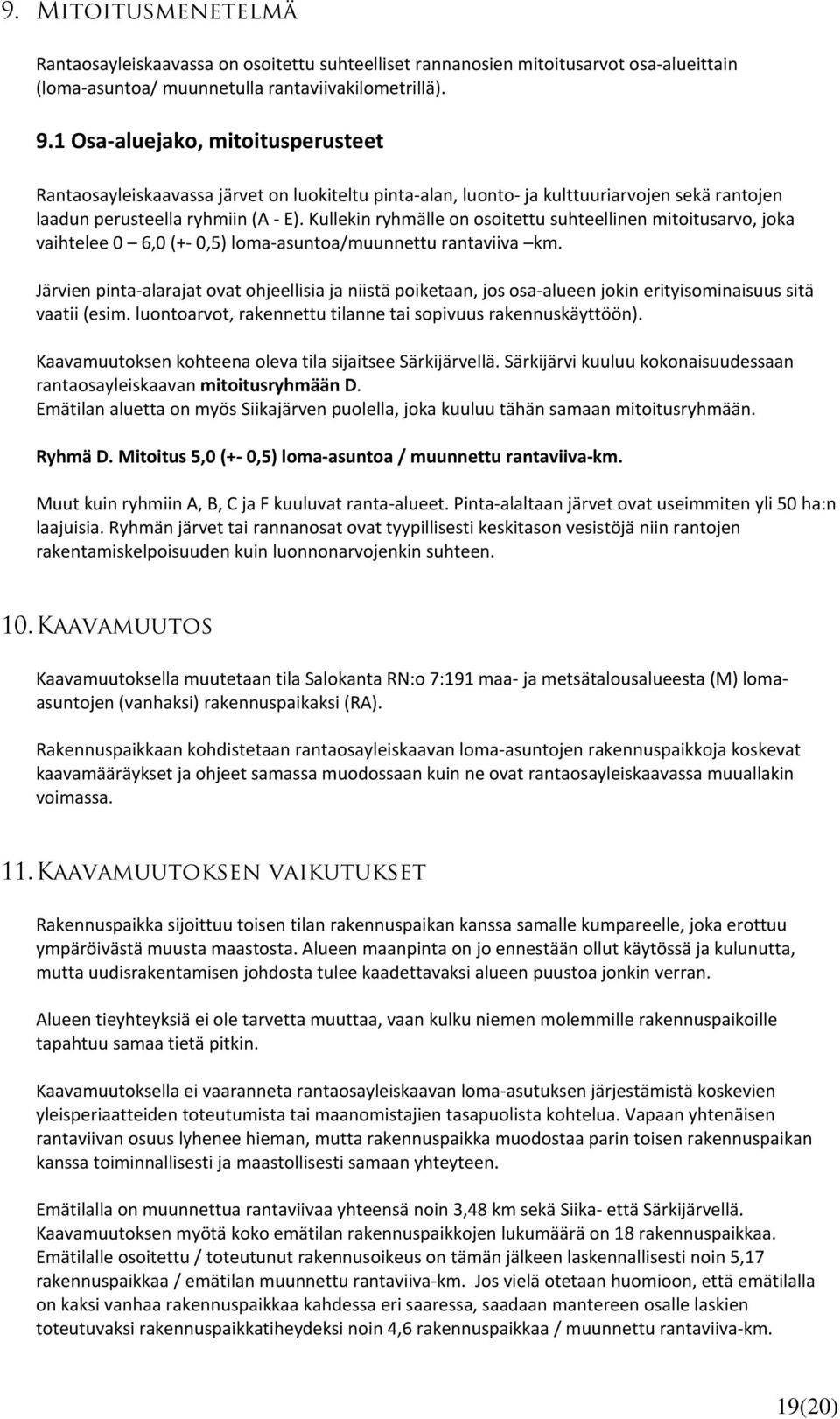 Kullekin ryhmälle on osoitettu suhteellinen mitoitusarvo, joka vaihtelee 0 6,0 (+- 0,5) loma-asuntoa/muunnettu rantaviiva km.