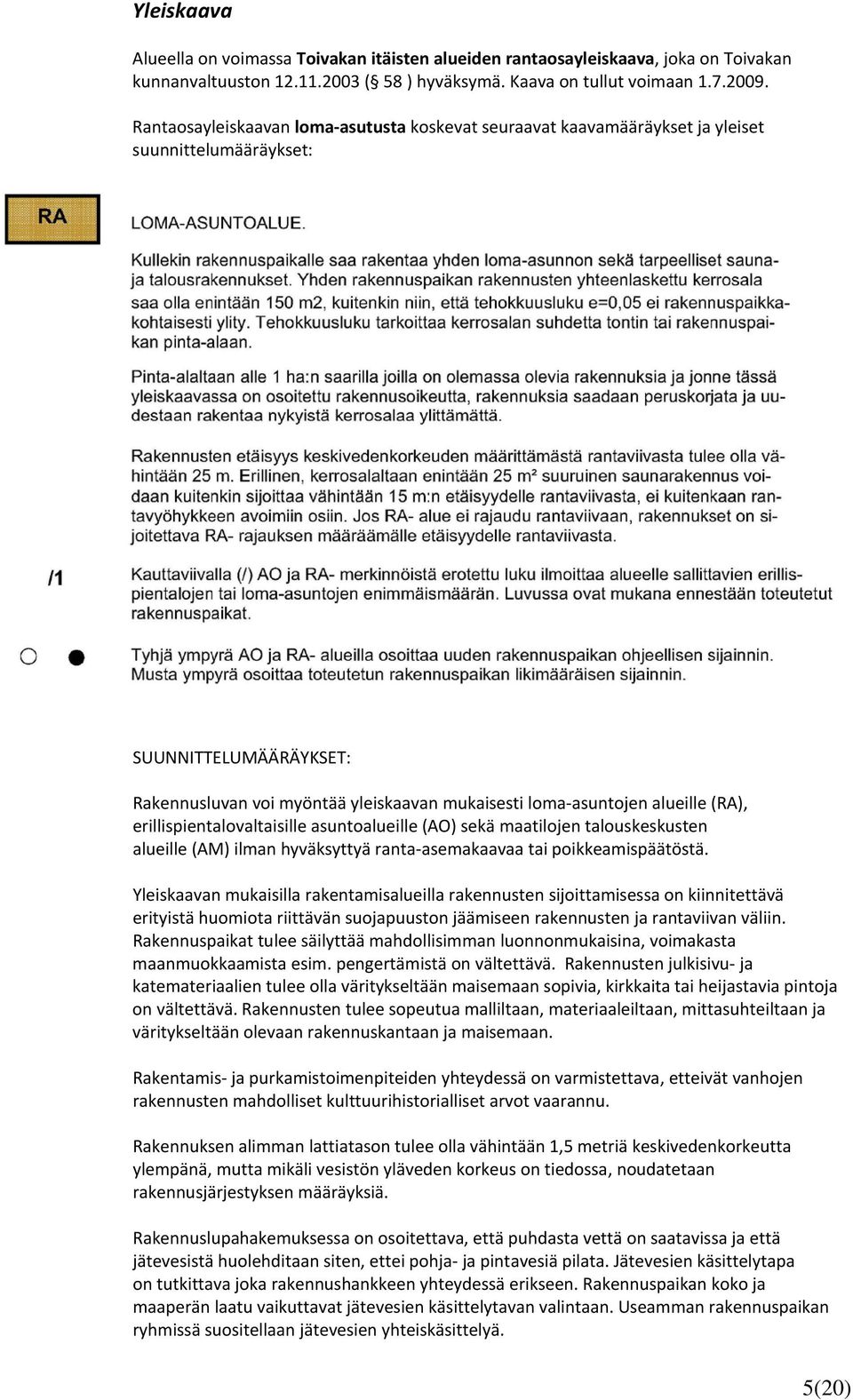 (RA), erillispientalovaltaisille asuntoalueille (AO) sekä maatilojen talouskeskusten alueille (AM) ilman hyväksyttyä ranta-asemakaavaa tai poikkeamispäätöstä.