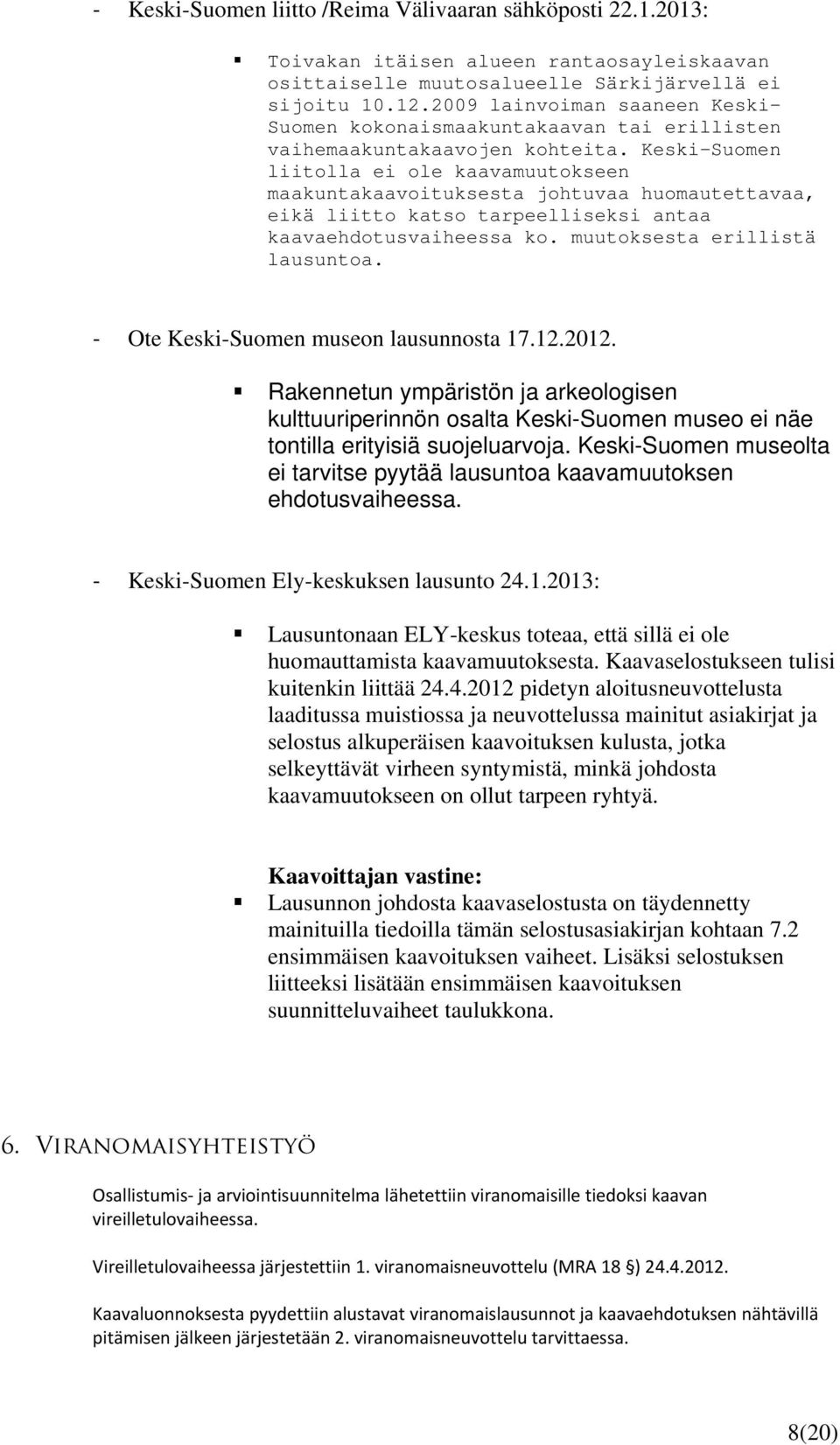 Keski-Suomen liitolla ei ole kaavamuutokseen maakuntakaavoituksesta johtuvaa huomautettavaa, eikä liitto katso tarpeelliseksi antaa kaavaehdotusvaiheessa ko. muutoksesta erillistä lausuntoa.