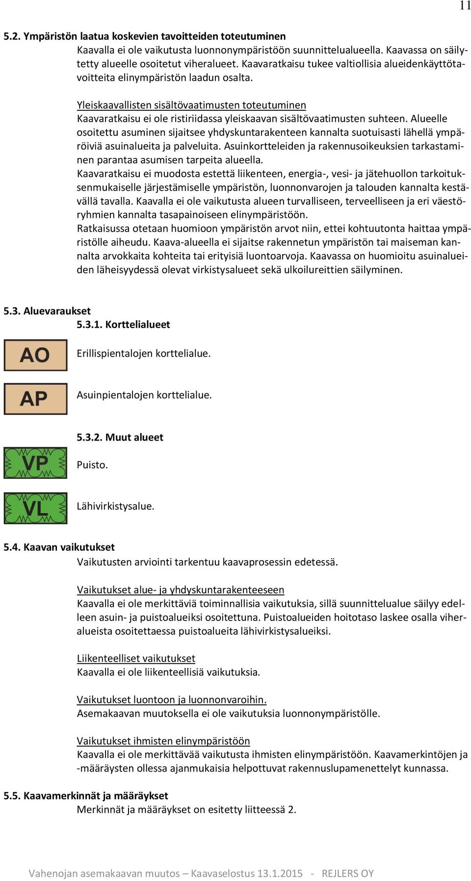 Yleiskaavallisten sisältövaatimusten toteutuminen Kaavaratkaisu ei ole ristiriidassa yleiskaavan sisältövaatimusten suhteen.