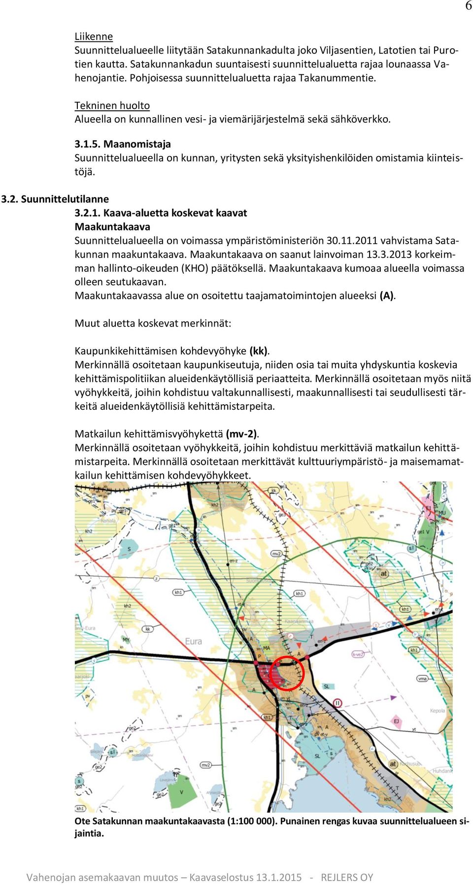 Maanomistaja Suunnittelualueella on kunnan, yritysten sekä yksityishenkilöiden omistamia kiinteistöjä. 3.2. Suunnittelutilanne 3.2.1.